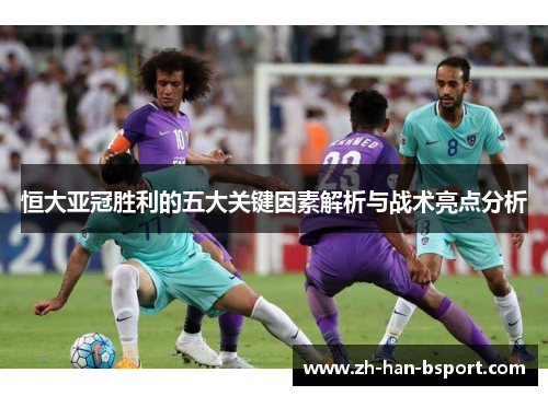 恒大亚冠胜利的五大关键因素解析与战术亮点分析