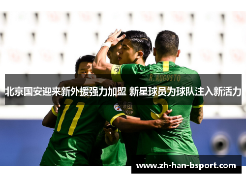 北京国安迎来新外援强力加盟 新星球员为球队注入新活力