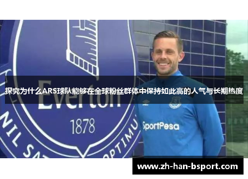 探究为什么ARS球队能够在全球粉丝群体中保持如此高的人气与长期热度