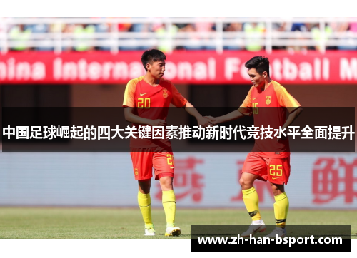 中国足球崛起的四大关键因素推动新时代竞技水平全面提升