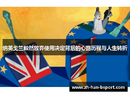 纳英戈兰毅然放弃使用决定背后的心路历程与人生转折