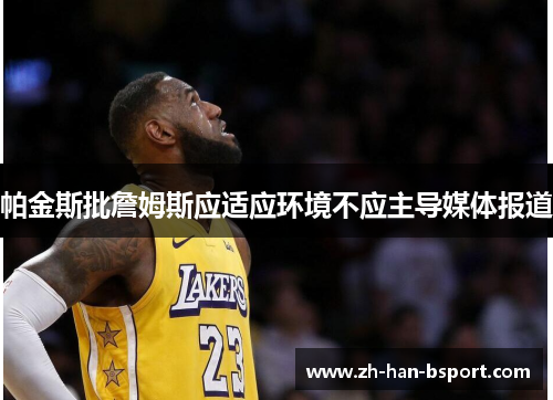 帕金斯批詹姆斯应适应环境不应主导媒体报道 帕金斯批詹姆斯应适应环境不应主导媒体报道