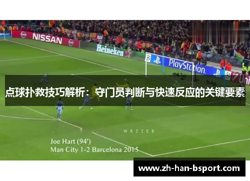 点球扑救技巧解析：守门员判断与快速反应的关键要素