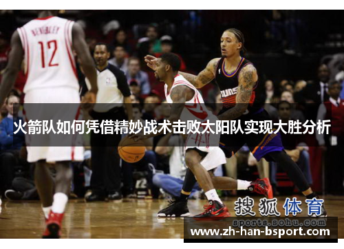 火箭队如何凭借精妙战术击败太阳队实现大胜分析